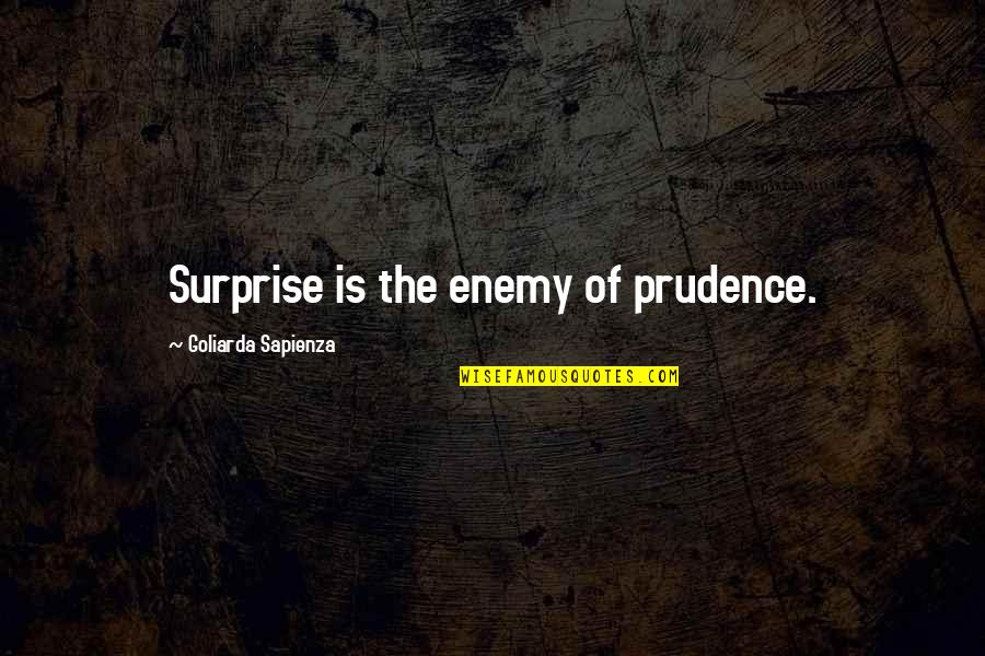Surprise Your Enemy Quotes By Goliarda Sapienza: Surprise is the enemy of prudence.