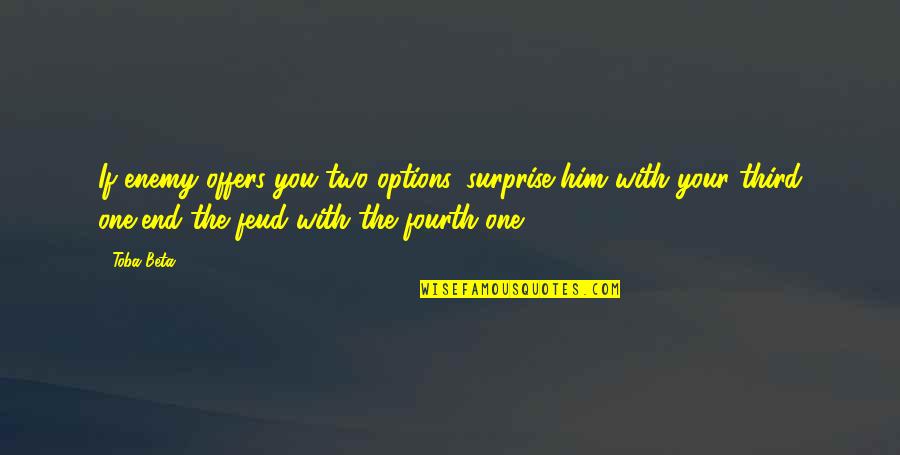 Surprise Your Enemy Quotes By Toba Beta: If enemy offers you two options, surprise him