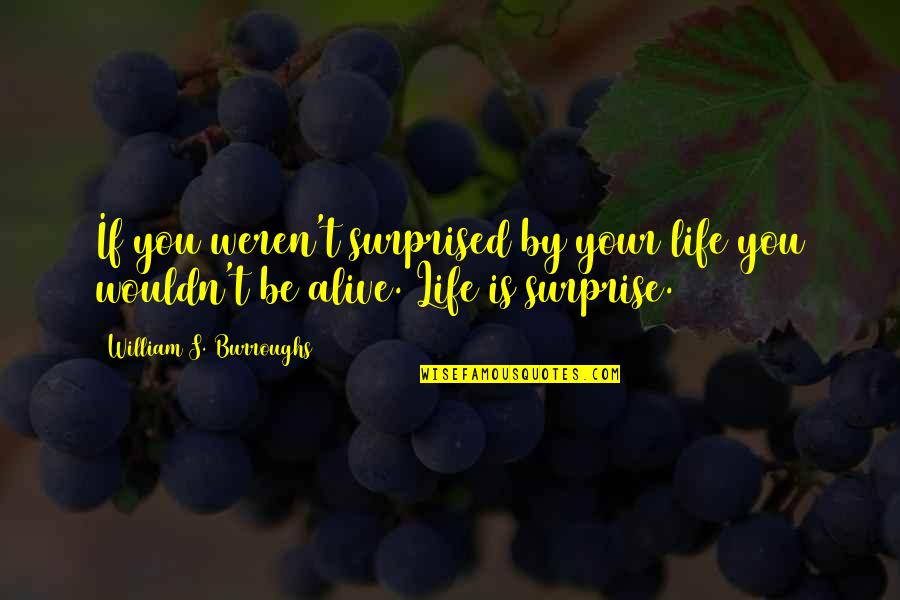 Surprised By Life Quotes By William S. Burroughs: If you weren't surprised by your life you Surprised By Life Quotes By William S. Burroughs: If you weren't surprised by your life you