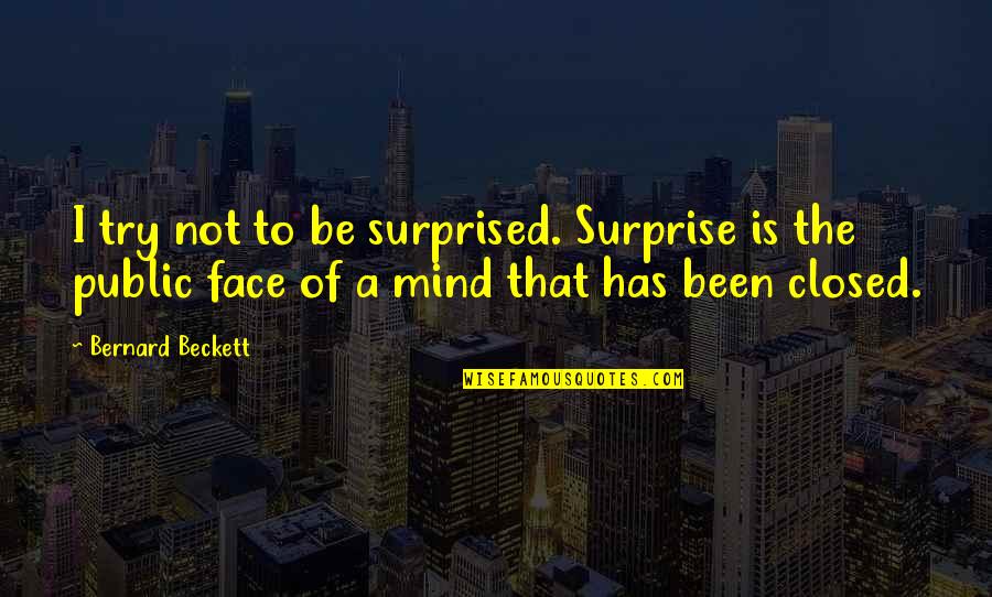 Surprised Face Quotes By Bernard Beckett: I try not to be surprised. Surprise is