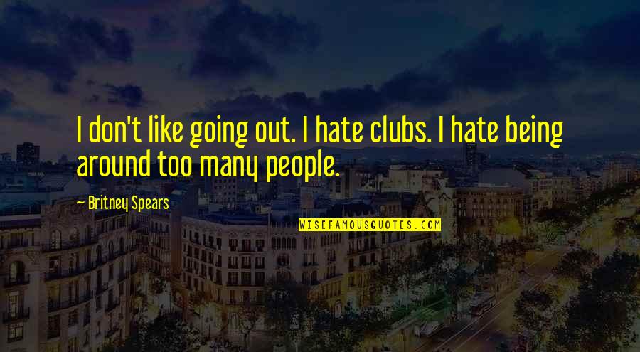 Surprised Face Quotes By Britney Spears: I don't like going out. I hate clubs.