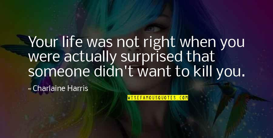 Surprised Life Quotes By Charlaine Harris: Your life was not right when you were