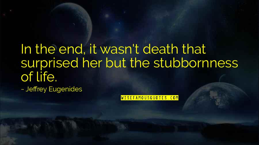 Surprised Life Quotes By Jeffrey Eugenides: In the end, it wasn't death that surprised