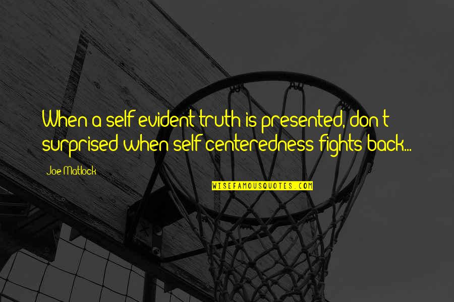 Surprised Life Quotes By Joe Matlock: When a self-evident truth is presented, don't surprised
