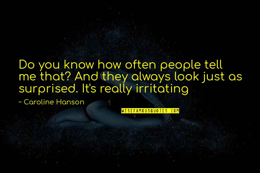 Surprised Quotes By Caroline Hanson: Do you know how often people tell me