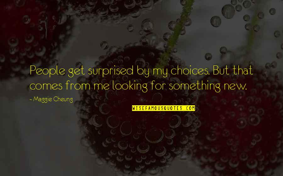 Surprised Quotes By Maggie Cheung: People get surprised by my choices. But that