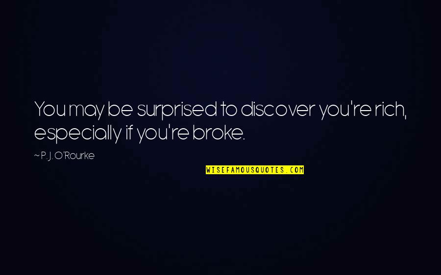 Surprised Quotes By P. J. O'Rourke: You may be surprised to discover you're rich,