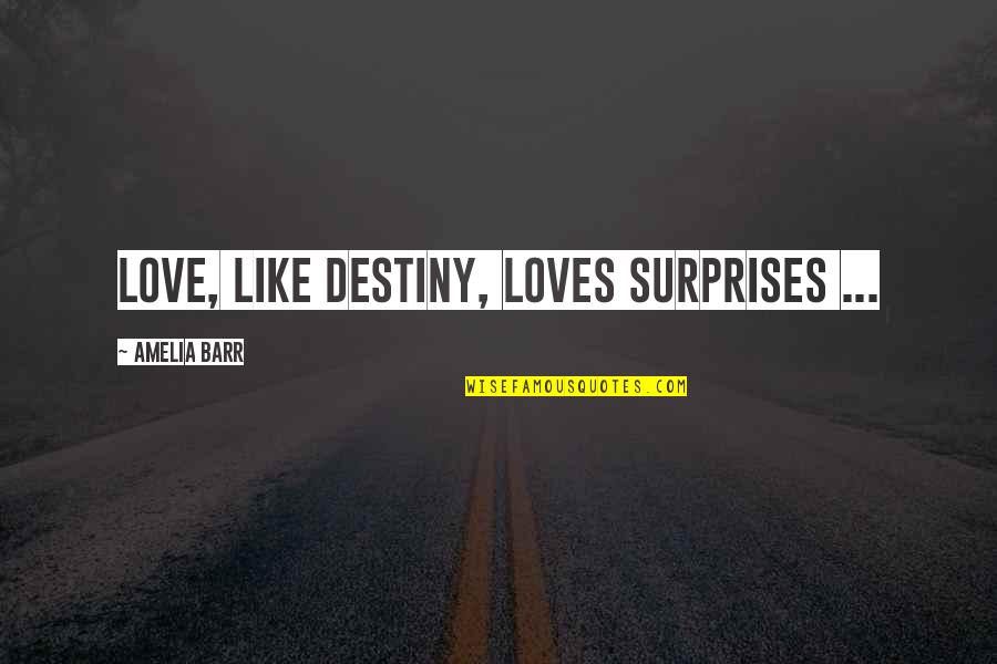 Surprises And Love Quotes By Amelia Barr: Love, like destiny, loves surprises ...