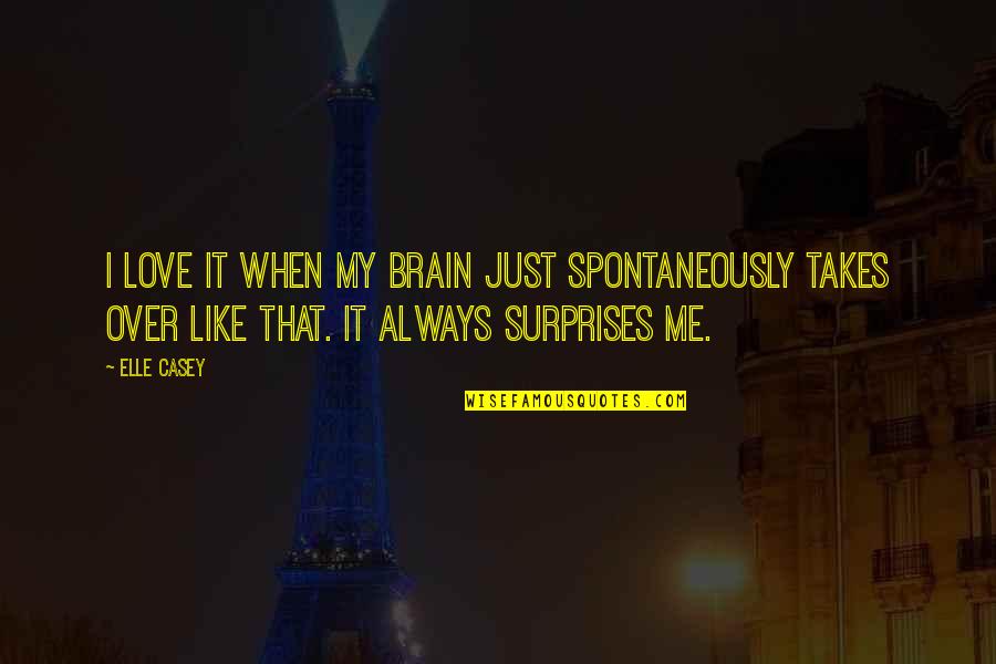 Surprises And Love Quotes By Elle Casey: I love it when my brain just spontaneously