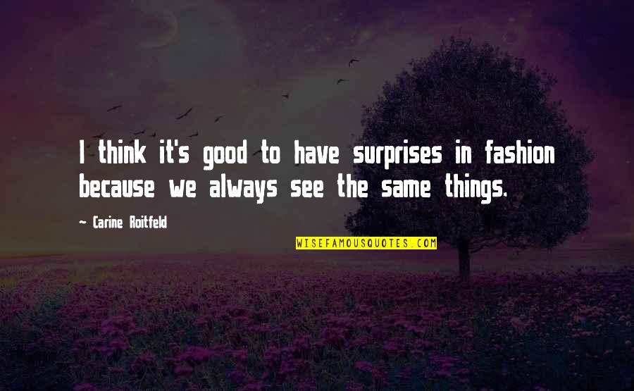 Surprises Are Good Quotes By Carine Roitfeld: I think it's good to have surprises in Surprises Are Good Quotes By Carine Roitfeld: I think it's good to have surprises in