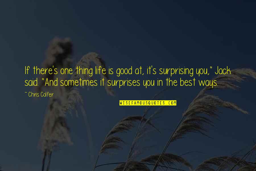 Surprises Are Good Quotes By Chris Colfer: If there's one thing life is good at, Surprises Are Good Quotes By Chris Colfer: If there's one thing life is good at,