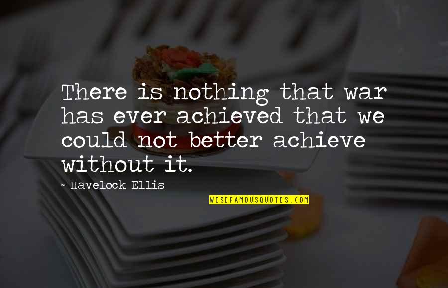 Surprises Are Good Quotes By Havelock Ellis: There is nothing that war has ever achieved Surprises Are Good Quotes By Havelock Ellis: There is nothing that war has ever achieved