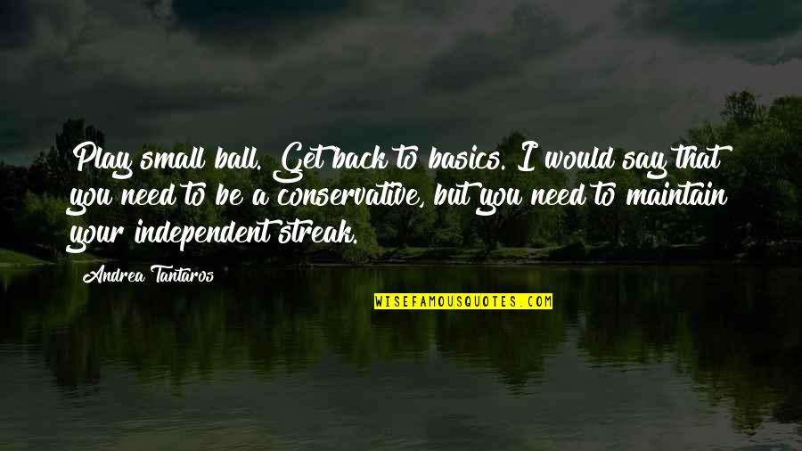 Surprises From God Quotes By Andrea Tantaros: Play small ball. Get back to basics. I Surprises From God Quotes By Andrea Tantaros: Play small ball. Get back to basics. I