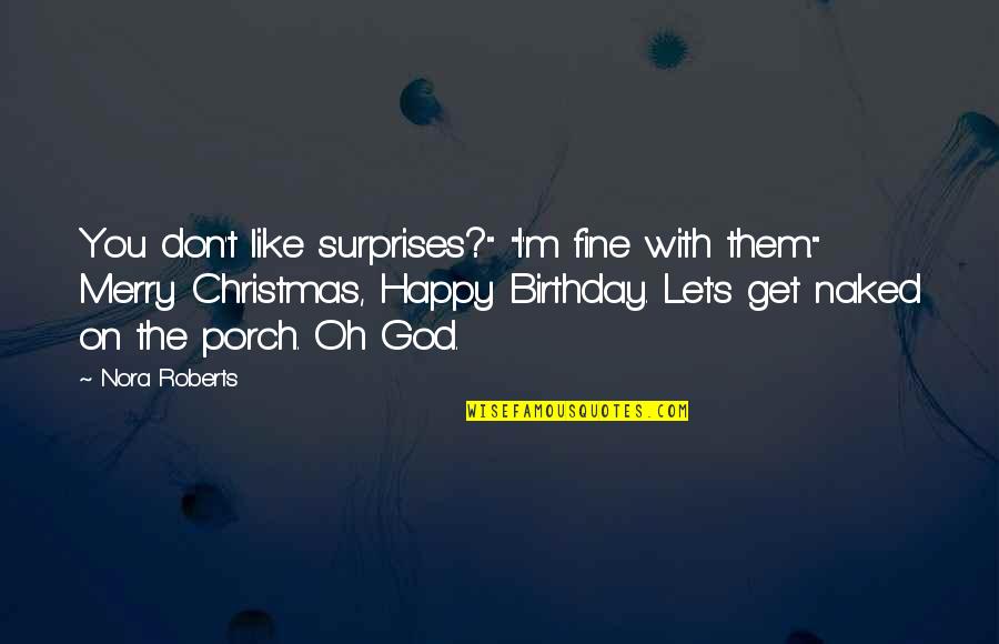 Surprises From God Quotes By Nora Roberts: You don't like surprises?" "I'm fine with them." Surprises From God Quotes By Nora Roberts: You don't like surprises?" "I'm fine with them."