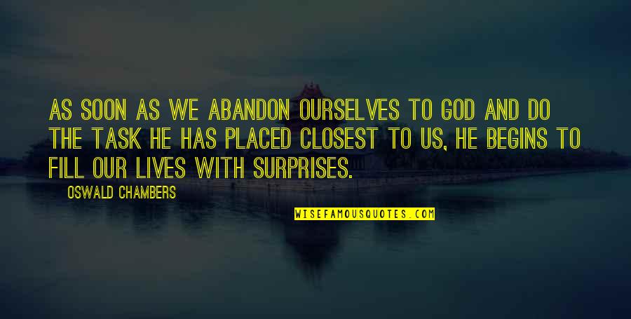 Surprises From God Quotes By Oswald Chambers: As soon as we abandon ourselves to God Surprises From God Quotes By Oswald Chambers: As soon as we abandon ourselves to God