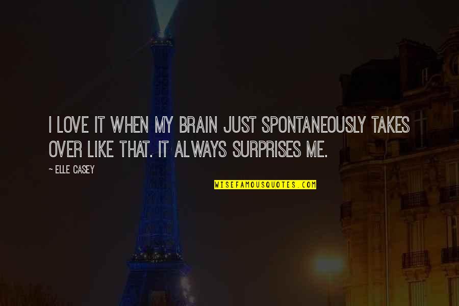 Surprises In Love Quotes By Elle Casey: I love it when my brain just spontaneously