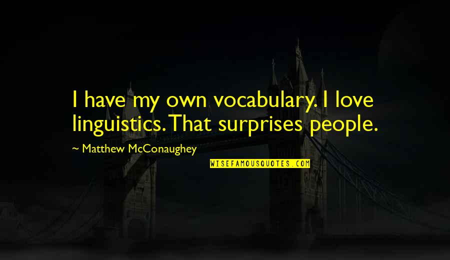 Surprises In Love Quotes By Matthew McConaughey: I have my own vocabulary. I love linguistics.