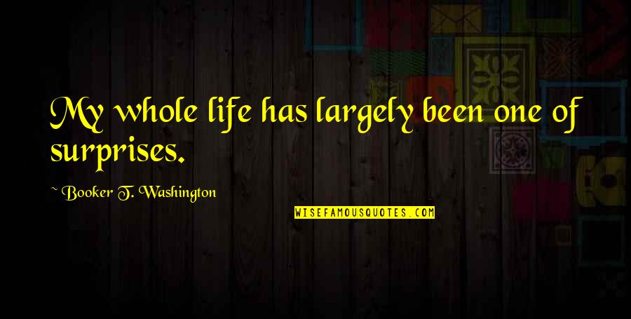 Surprises In Your Life Quotes By Booker T. Washington: My whole life has largely been one of