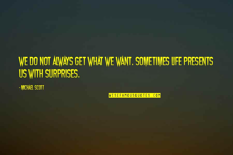 Surprises In Your Life Quotes By Michael Scott: We do not always get what we want.