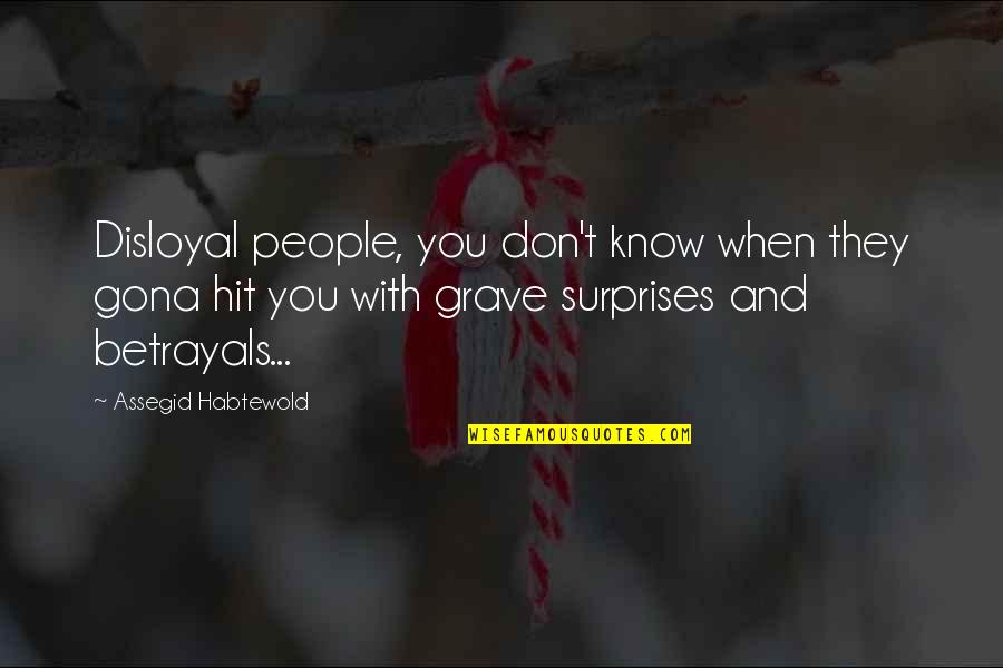 Surprises Quotes By Assegid Habtewold: Disloyal people, you don't know when they gona
