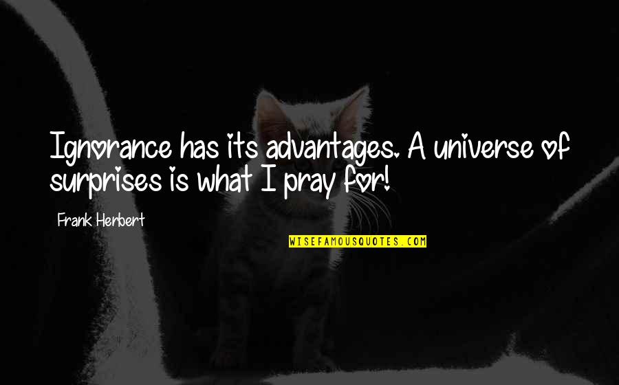 Surprises Quotes By Frank Herbert: Ignorance has its advantages. A universe of surprises