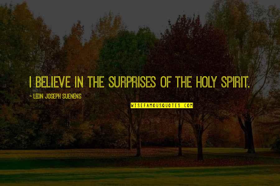 Surprises Quotes By Leon Joseph Suenens: I believe in the surprises of the Holy