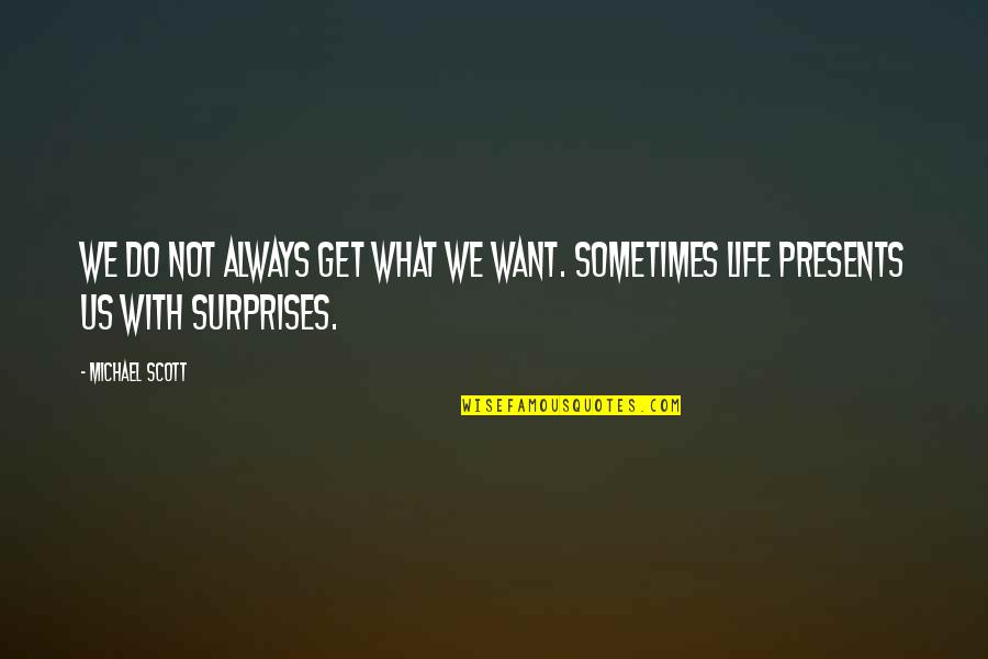 Surprises Quotes By Michael Scott: We do not always get what we want.
