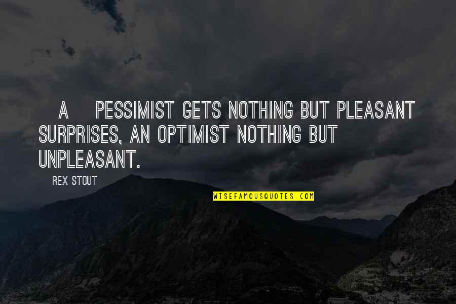 Surprises Quotes By Rex Stout: [A] pessimist gets nothing but pleasant surprises, an