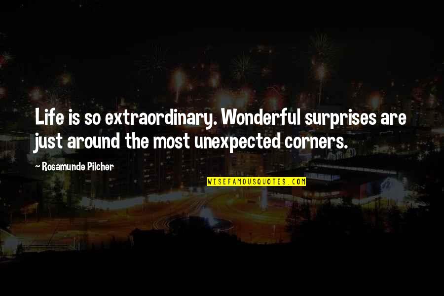 Surprises Unexpected Quotes By Rosamunde Pilcher: Life is so extraordinary. Wonderful surprises are just