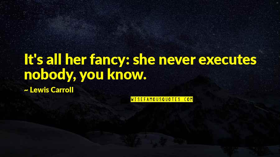 Surprisin Quotes By Lewis Carroll: It's all her fancy: she never executes nobody,