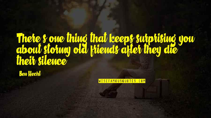 Surprising Friends Quotes By Ben Hecht: There's one thing that keeps surprising you about