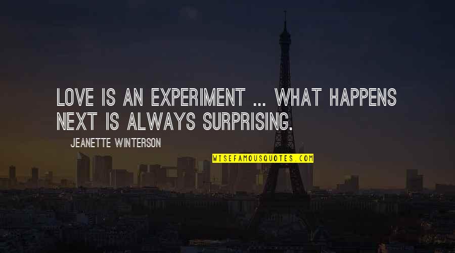 Surprising Love Quotes By Jeanette Winterson: Love is an experiment ... what happens next