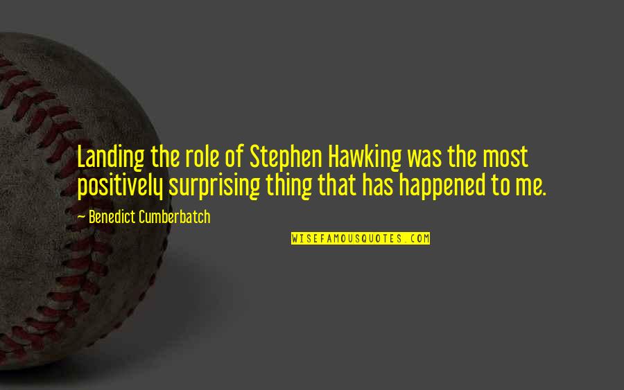 Surprising Me Quotes By Benedict Cumberbatch: Landing the role of Stephen Hawking was the