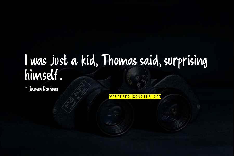 Surprising Quotes By James Dashner: I was just a kid, Thomas said, surprising