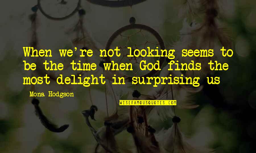 Surprising Quotes By Mona Hodgson: When we're not looking seems to be the