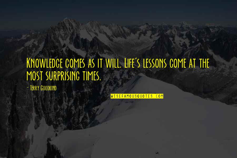 Surprising Quotes By Terry Goodkind: Knowledge comes as it will. Life's lessons come