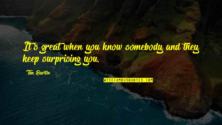 Surprising Quotes By Tim Burton: It's great when you know somebody and they