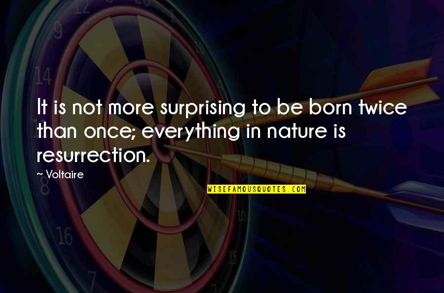 Surprising Quotes By Voltaire: It is not more surprising to be born
