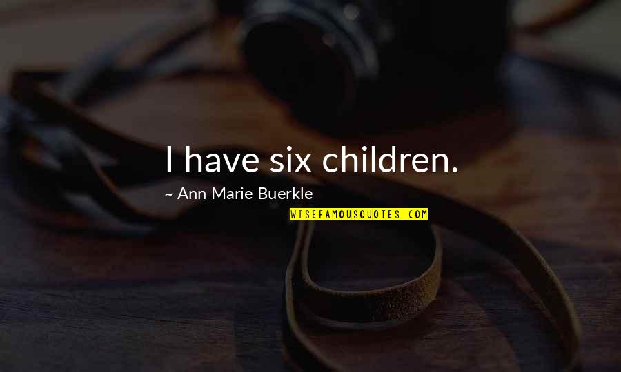 Surprising Someone Quotes By Ann Marie Buerkle: I have six children. Surprising Someone Quotes By Ann Marie Buerkle: I have six children.