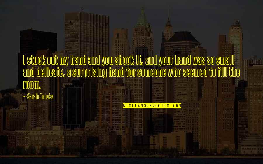 Surprising Someone Quotes By Sarah Brooks: I stuck out my hand and you shook Surprising Someone Quotes By Sarah Brooks: I stuck out my hand and you shook
