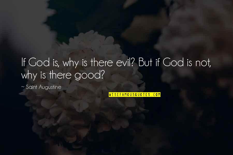 Surprisingly Deep Quotes By Saint Augustine: If God is, why is there evil? But