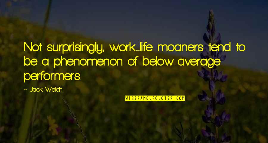 Surprisingly Quotes By Jack Welch: Not surprisingly, work-life moaners tend to be a Surprisingly Quotes By Jack Welch: Not surprisingly, work-life moaners tend to be a