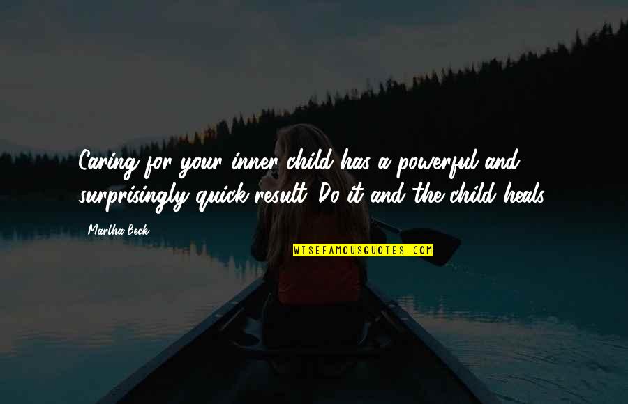 Surprisingly Quotes By Martha Beck: Caring for your inner child has a powerful