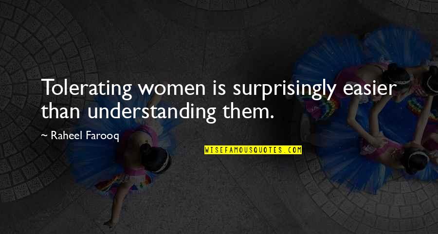 Surprisingly Quotes By Raheel Farooq: Tolerating women is surprisingly easier than understanding them. Surprisingly Quotes By Raheel Farooq: Tolerating women is surprisingly easier than understanding them.
