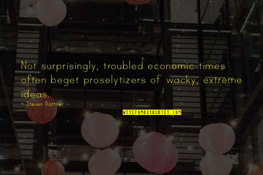 Surprisingly Quotes By Steven Rattner: Not surprisingly, troubled economic times often beget proselytizers Surprisingly Quotes By Steven Rattner: Not surprisingly, troubled economic times often beget proselytizers