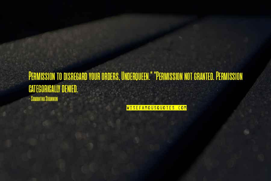 Surprize Gift Quotes By Samantha Shannon: Permission to disregard your orders, Underqueen." "Permission not