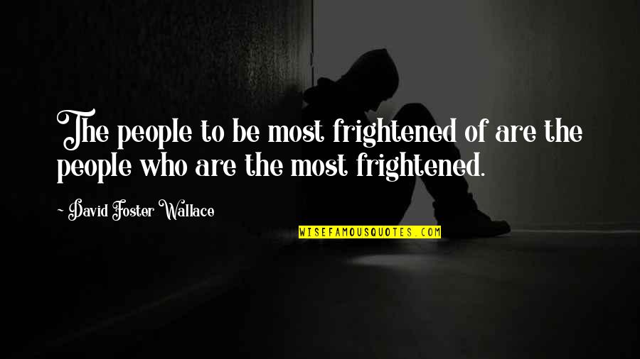 Surprized Quotes By David Foster Wallace: The people to be most frightened of are