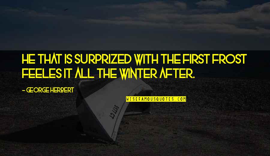 Surprized Quotes By George Herbert: He that is surprized with the first frost