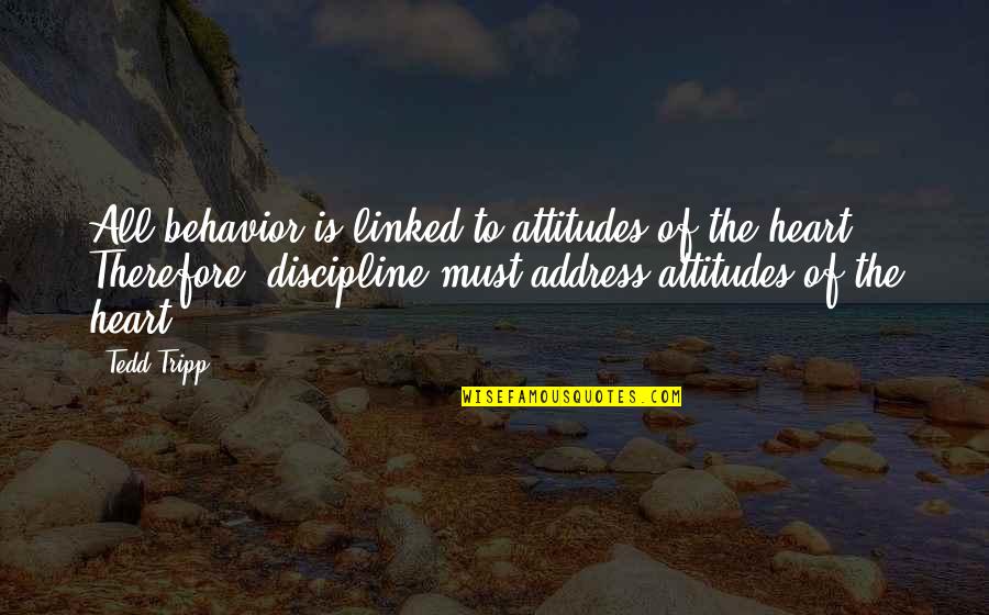 Surrandose Quotes By Tedd Tripp: All behavior is linked to attitudes of the