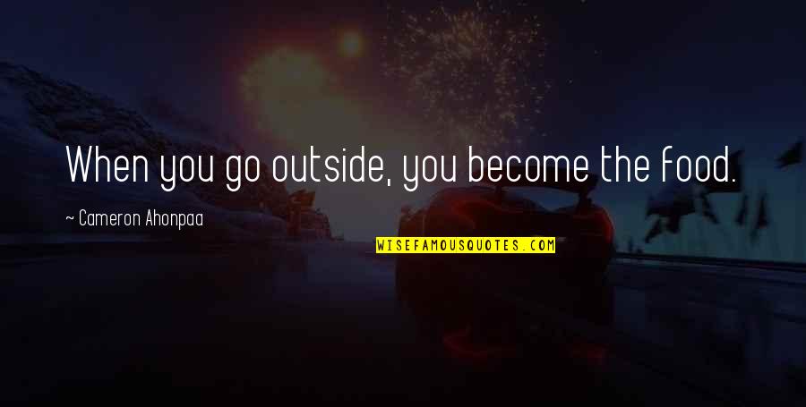 Surreal Day Quotes By Cameron Ahonpaa: When you go outside, you become the food. Surreal Day Quotes By Cameron Ahonpaa: When you go outside, you become the food.